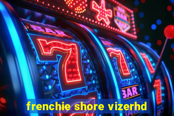 frenchie shore vizerhd