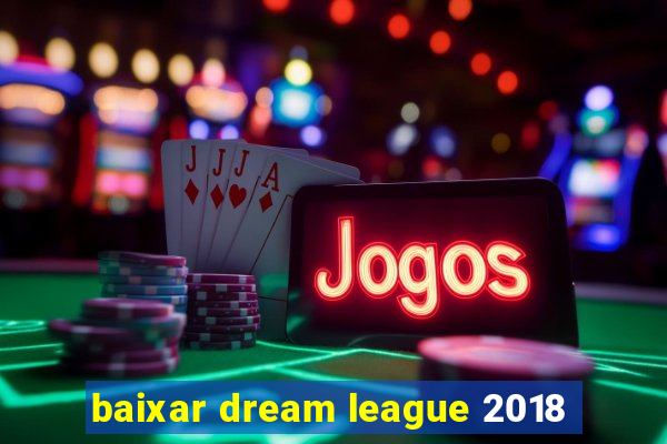 baixar dream league 2018