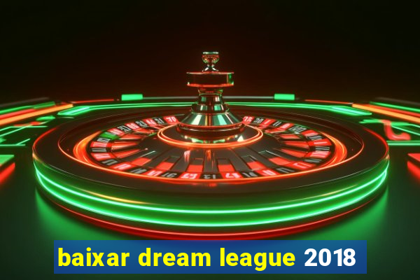 baixar dream league 2018