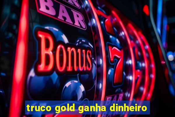 truco gold ganha dinheiro