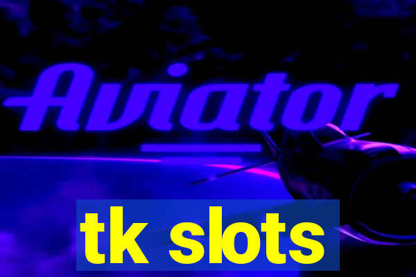 tk slots