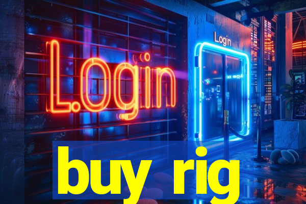 buy rig