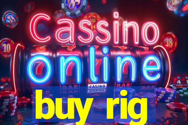 buy rig