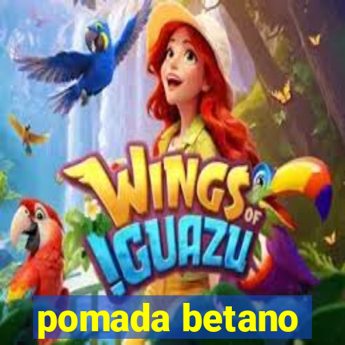 pomada betano