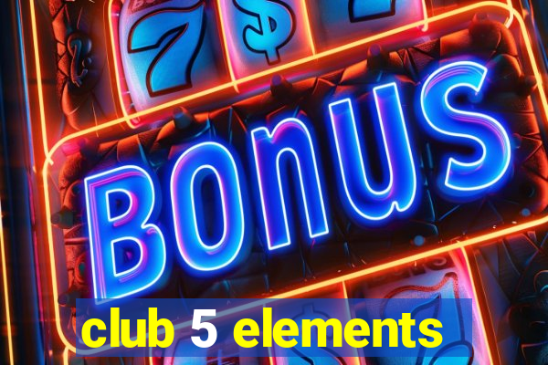 club 5 elements