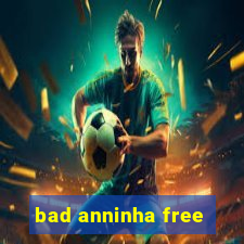 bad anninha free