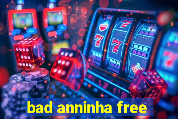 bad anninha free