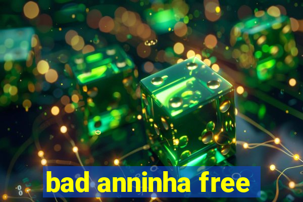 bad anninha free