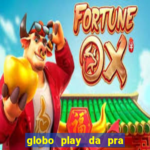 globo play da pra assistir jogo ao vivo