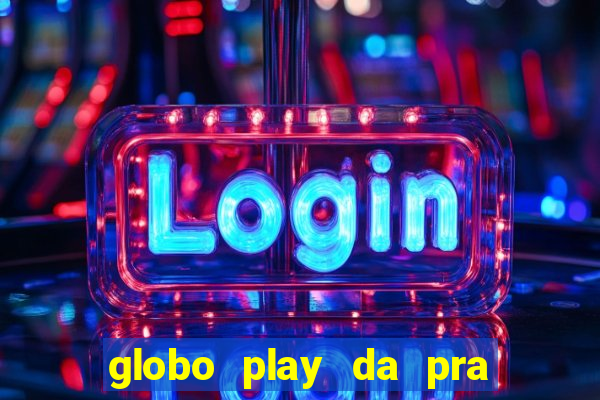 globo play da pra assistir jogo ao vivo