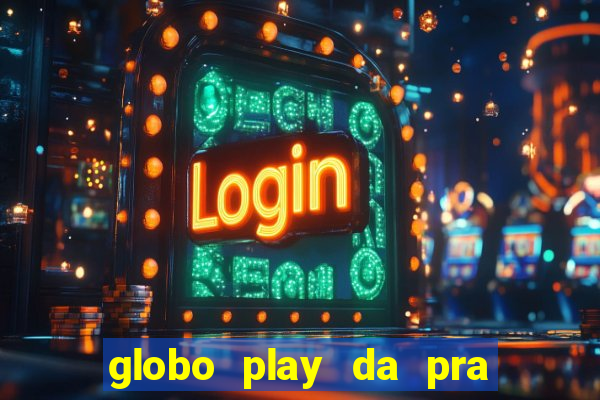 globo play da pra assistir jogo ao vivo