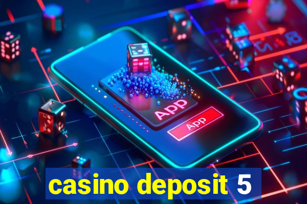 casino deposit 5