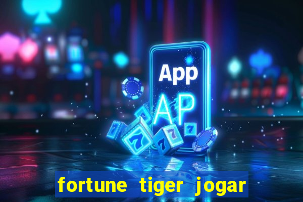 fortune tiger jogar de gra?a