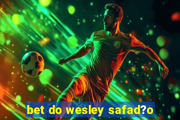 bet do wesley safad?o