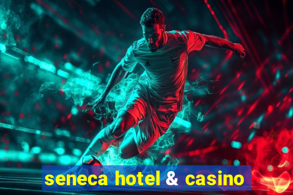 seneca hotel & casino