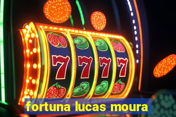 fortuna lucas moura