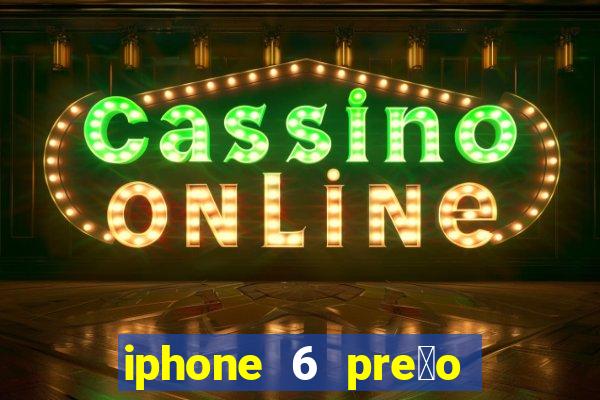 iphone 6 pre莽o casas bahia