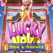 filme a fronteira 2007 completo dublado