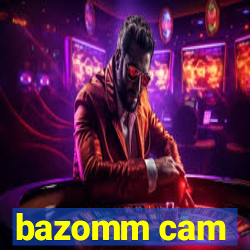 bazomm cam