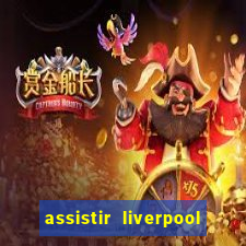 assistir liverpool ao vivo futemax