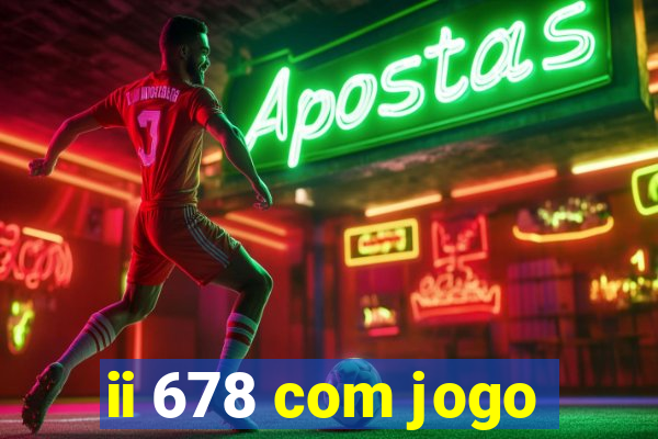 ii 678 com jogo