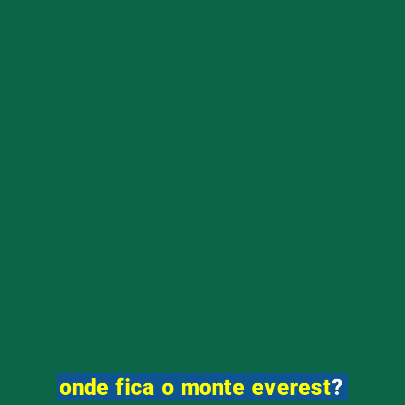 onde fica o monte everest?