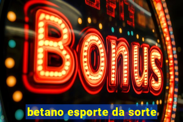 betano esporte da sorte