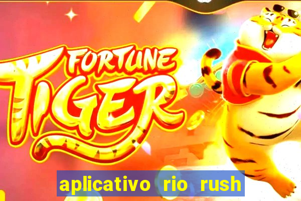 aplicativo rio rush paga mesmo