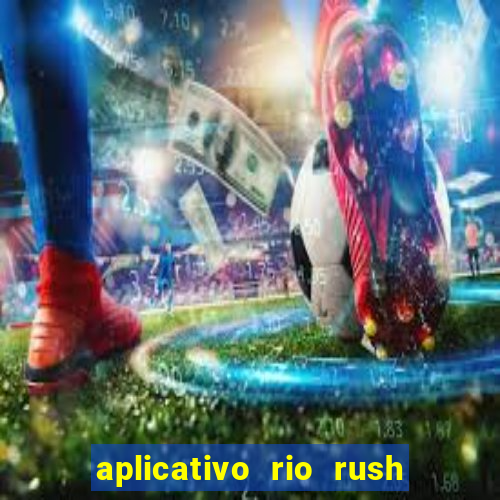 aplicativo rio rush paga mesmo