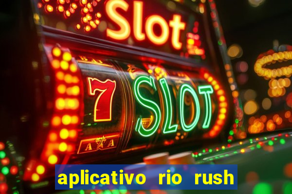 aplicativo rio rush paga mesmo