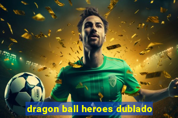 dragon ball heroes dublado