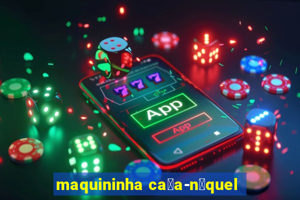 maquininha ca莽a-n铆quel