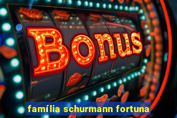 família schurmann fortuna