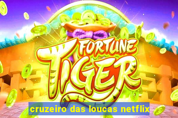 cruzeiro das loucas netflix