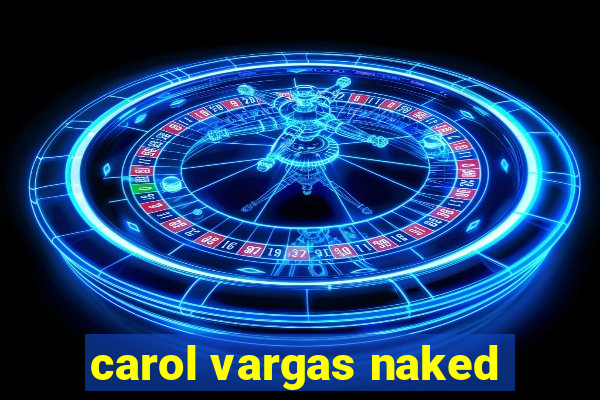 carol vargas naked