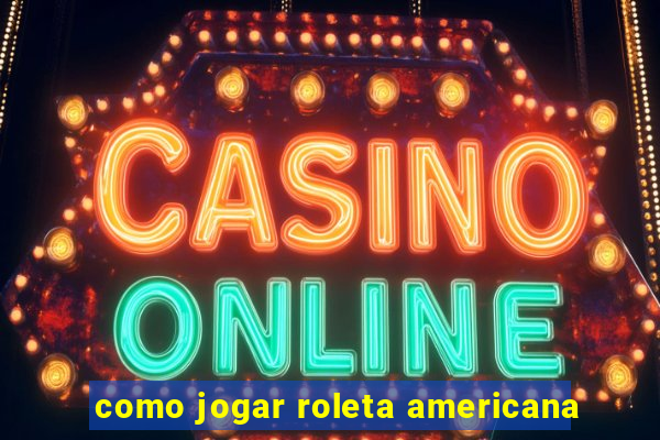 como jogar roleta americana