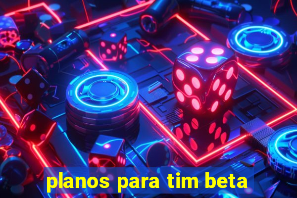 planos para tim beta