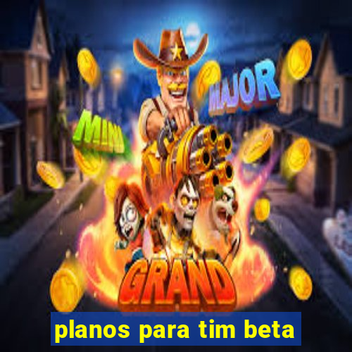 planos para tim beta