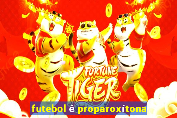 futebol é proparoxítona