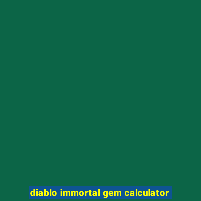 diablo immortal gem calculator