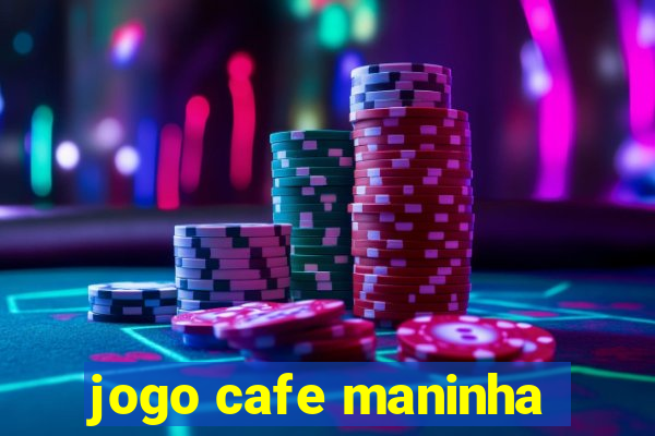 jogo cafe maninha