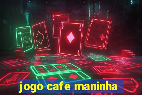 jogo cafe maninha