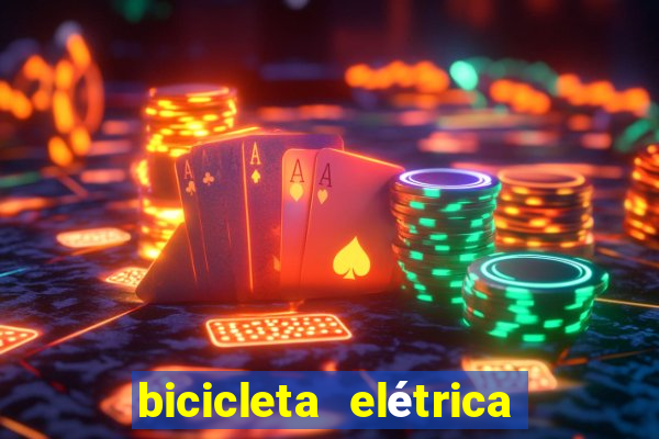 bicicleta elétrica casas bahia