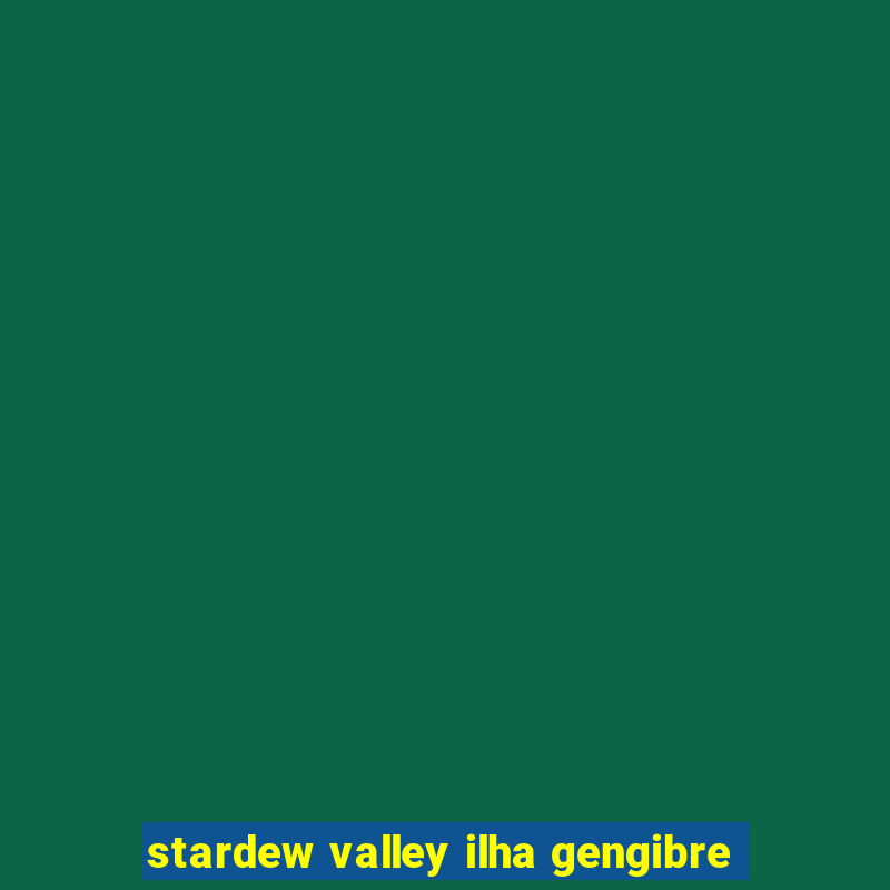 stardew valley ilha gengibre