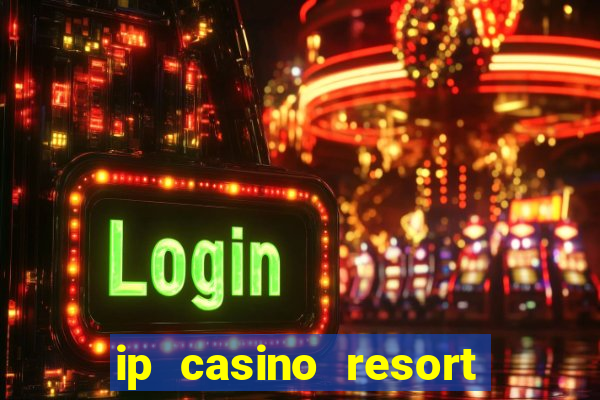 ip casino resort and spa