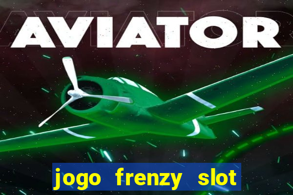 jogo frenzy slot master paga mesmo