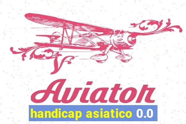 handicap asiatico 0.0