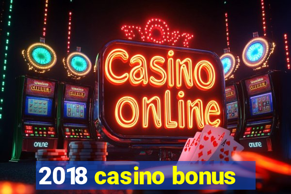 2018 casino bonus