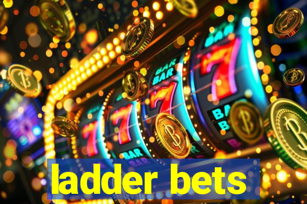 ladder bets