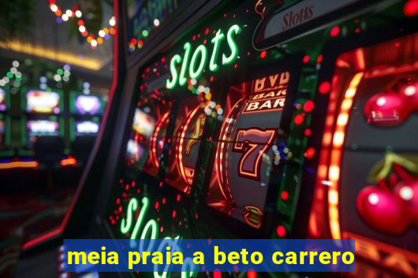 meia praia a beto carrero